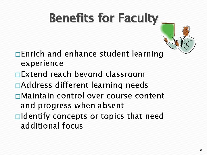 Benefits for Faculty � Enrich and enhance student learning experience � Extend reach beyond