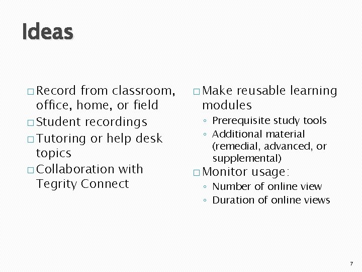 Ideas � Record from classroom, office, home, or field � Student recordings � Tutoring