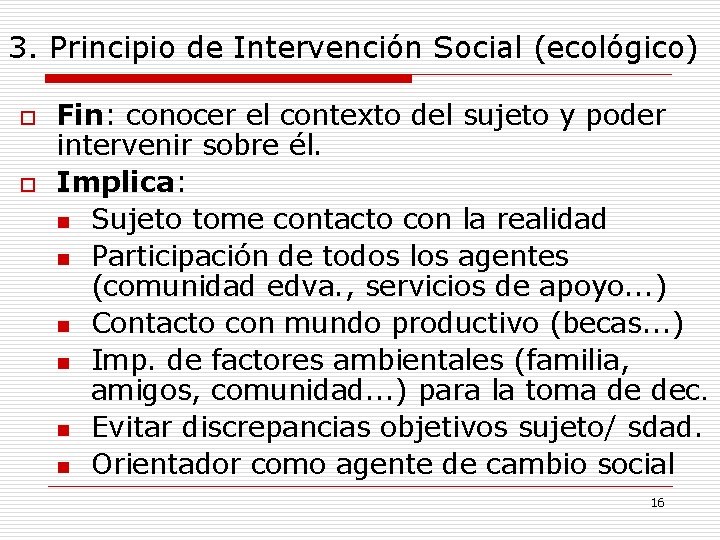 3. Principio de Intervención Social (ecológico) o o Fin: conocer el contexto del sujeto