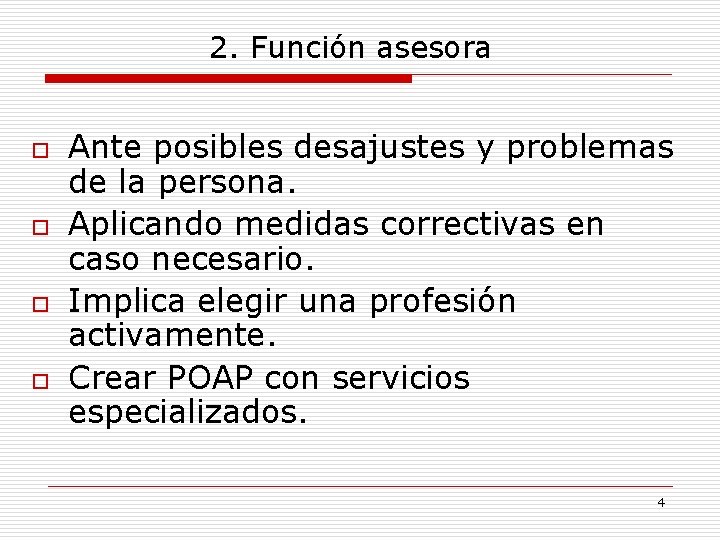 2. Función asesora o o Ante posibles desajustes y problemas de la persona. Aplicando