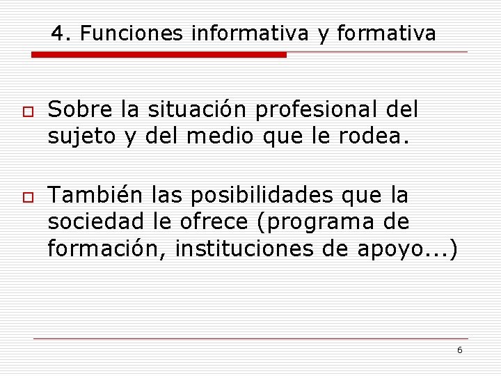 4. Funciones informativa y formativa o o Sobre la situación profesional del sujeto y