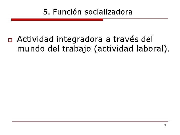 5. Función socializadora o Actividad integradora a través del mundo del trabajo (actividad laboral).