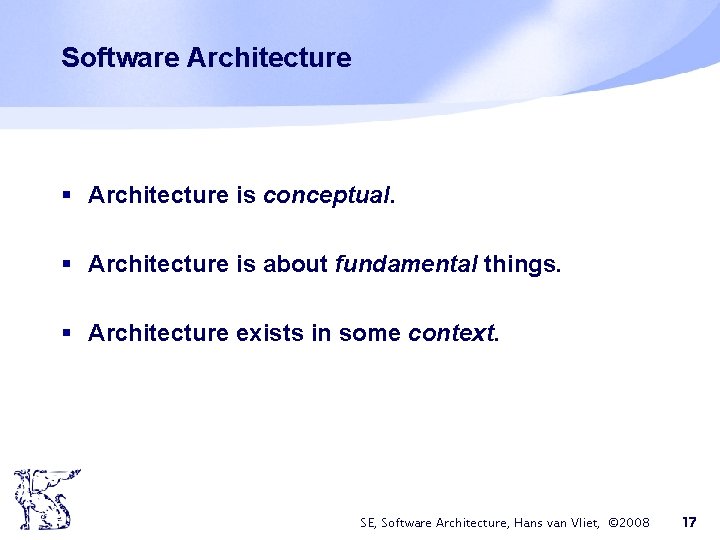Software Architecture § Architecture is conceptual. § Architecture is about fundamental things. § Architecture Software Architecture § Architecture is conceptual. § Architecture is about fundamental things. § Architecture