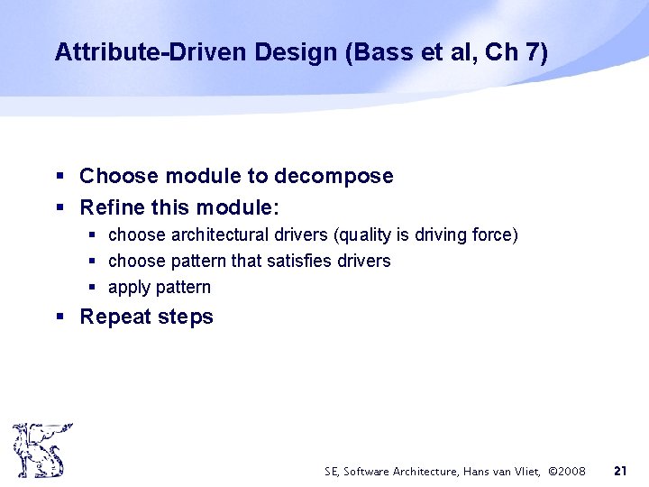 Attribute-Driven Design (Bass et al, Ch 7) § Choose module to decompose § Refine Attribute-Driven Design (Bass et al, Ch 7) § Choose module to decompose § Refine