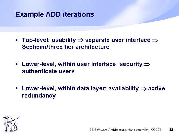 Example ADD iterations § Top-level: usability separate user interface Seeheim/three tier architecture § Lower-level, Example ADD iterations § Top-level: usability separate user interface Seeheim/three tier architecture § Lower-level,