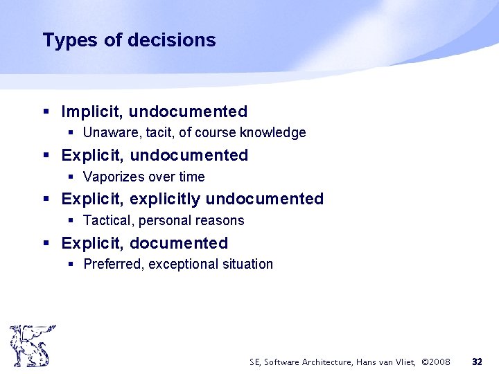 Types of decisions § Implicit, undocumented § Unaware, tacit, of course knowledge § Explicit, Types of decisions § Implicit, undocumented § Unaware, tacit, of course knowledge § Explicit,
