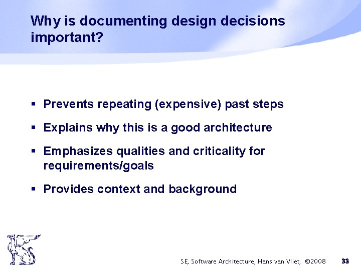 Why is documenting design decisions important? § Prevents repeating (expensive) past steps § Explains Why is documenting design decisions important? § Prevents repeating (expensive) past steps § Explains