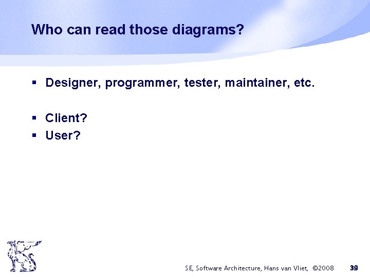 Who can read those diagrams? § Designer, programmer, tester, maintainer, etc. § Client? § Who can read those diagrams? § Designer, programmer, tester, maintainer, etc. § Client? §