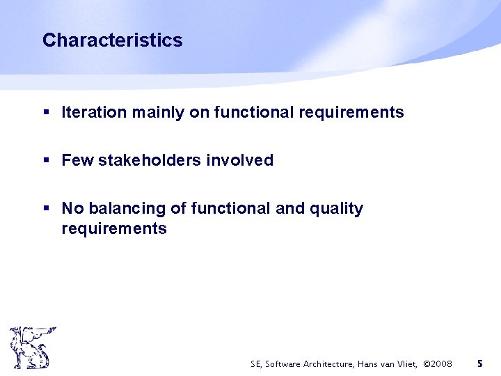 Characteristics § Iteration mainly on functional requirements § Few stakeholders involved § No balancing Characteristics § Iteration mainly on functional requirements § Few stakeholders involved § No balancing