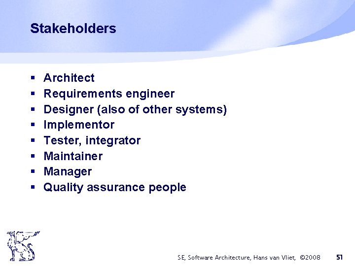 Stakeholders § § § § Architect Requirements engineer Designer (also of other systems) Implementor Stakeholders § § § § Architect Requirements engineer Designer (also of other systems) Implementor