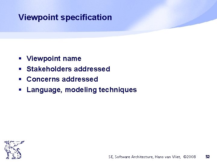 Viewpoint specification § § Viewpoint name Stakeholders addressed Concerns addressed Language, modeling techniques SE, Viewpoint specification § § Viewpoint name Stakeholders addressed Concerns addressed Language, modeling techniques SE,