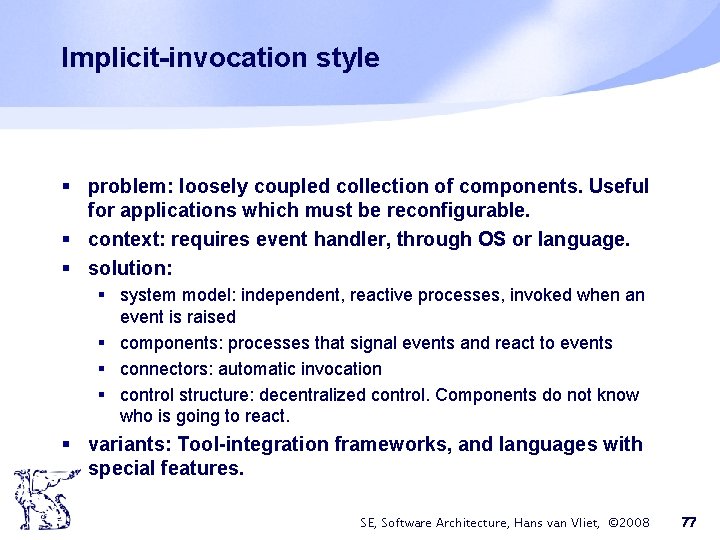 Implicit-invocation style § problem: loosely coupled collection of components. Useful for applications which must Implicit-invocation style § problem: loosely coupled collection of components. Useful for applications which must