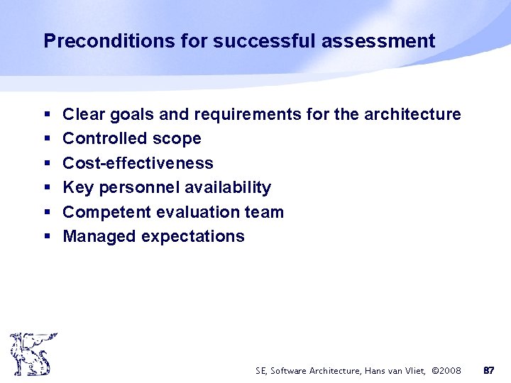 Preconditions for successful assessment § § § Clear goals and requirements for the architecture Preconditions for successful assessment § § § Clear goals and requirements for the architecture