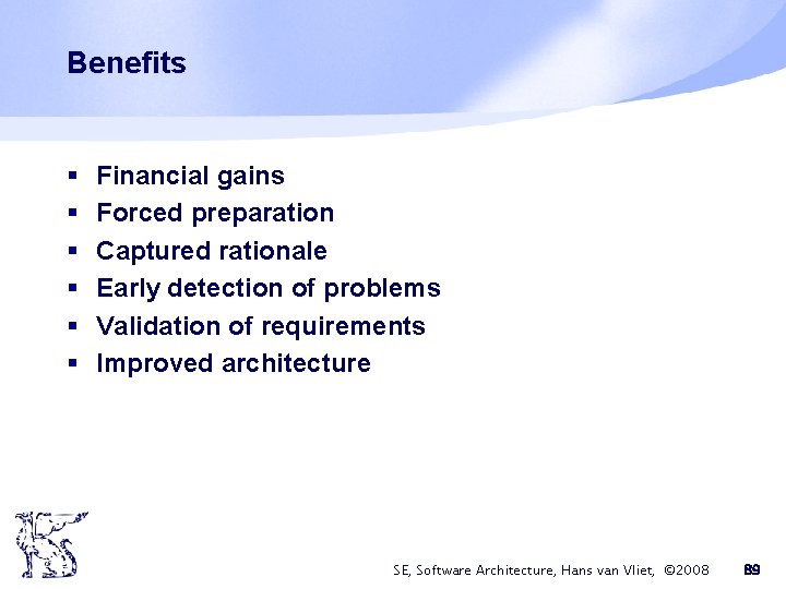 Benefits § § § Financial gains Forced preparation Captured rationale Early detection of problems Benefits § § § Financial gains Forced preparation Captured rationale Early detection of problems