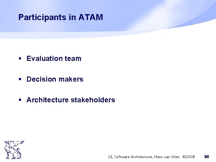 Participants in ATAM § Evaluation team § Decision makers § Architecture stakeholders SE, Software Participants in ATAM § Evaluation team § Decision makers § Architecture stakeholders SE, Software