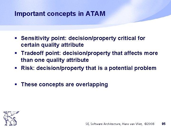 Important concepts in ATAM § Sensitivity point: decision/property critical for certain quality attribute § Important concepts in ATAM § Sensitivity point: decision/property critical for certain quality attribute §