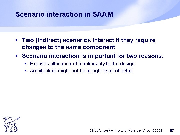 Scenario interaction in SAAM § Two (indirect) scenarios interact if they require changes to Scenario interaction in SAAM § Two (indirect) scenarios interact if they require changes to