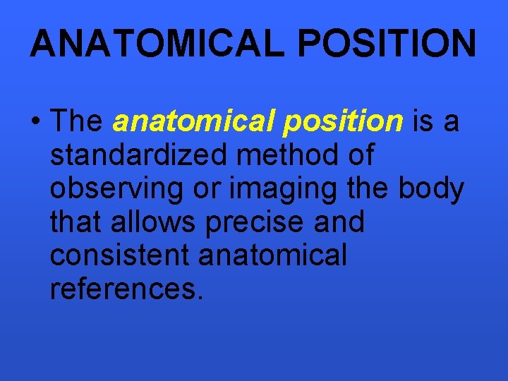 ANATOMICAL POSITION • The anatomical position is a standardized method of observing or imaging