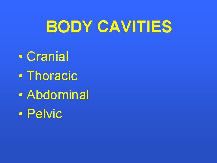 BODY CAVITIES • Cranial • Thoracic • Abdominal • Pelvic 