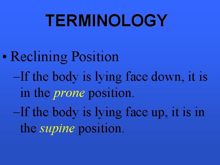 TERMINOLOGY • Reclining Position –If the body is lying face down, it is in
