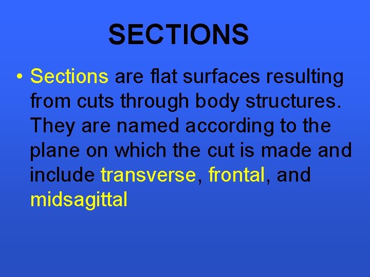 SECTIONS • Sections are flat surfaces resulting from cuts through body structures. They are