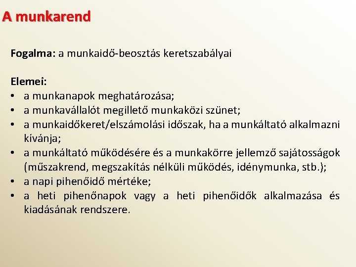 A munkarend Fogalma: a munkaidő-beosztás keretszabályai Elemei: • a munkanapok meghatározása; • a munkavállalót