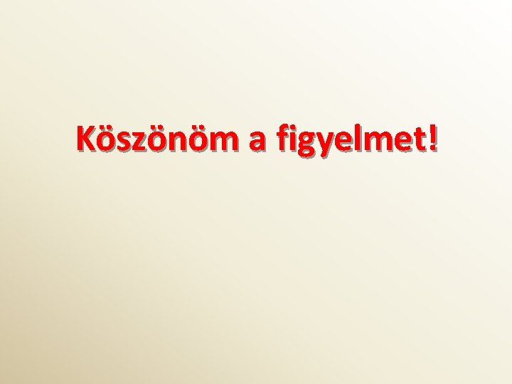 Köszönöm a figyelmet! 