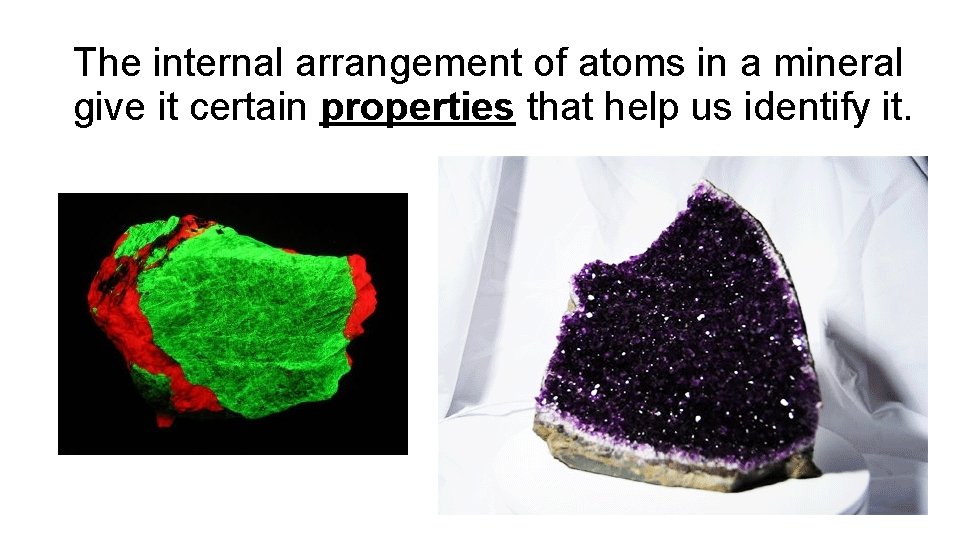 The internal arrangement of atoms in a mineral give it certain properties that help