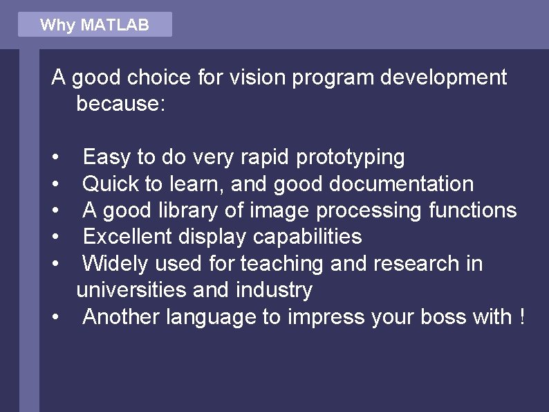 Why MATLAB A good choice for vision program development because: • • • Easy