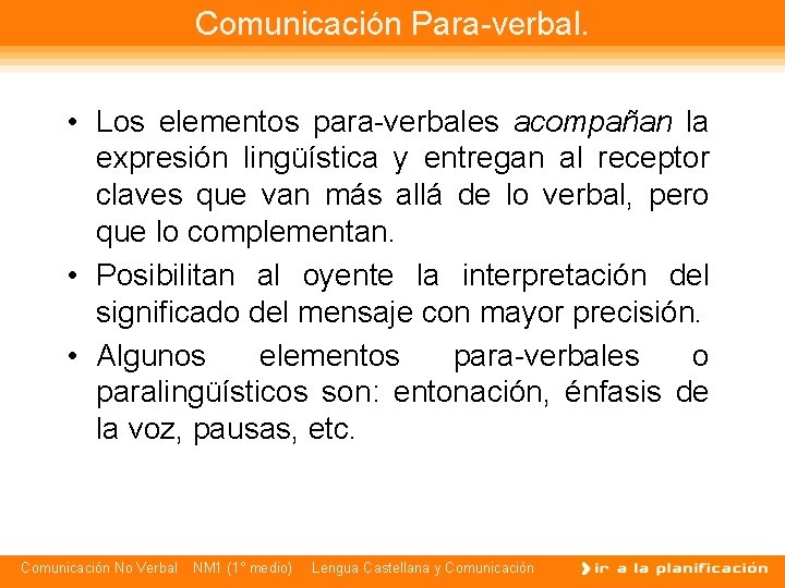 Comunicación Para-verbal. • Los elementos para-verbales acompañan la expresión lingüística y entregan al receptor