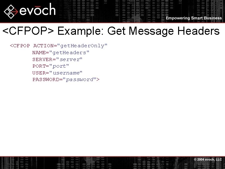 <CFPOP> Example: Get Message Headers <CFPOP ACTION="get. Header. Only" NAME="get. Headers" SERVER="server" PORT="port" USER="username"