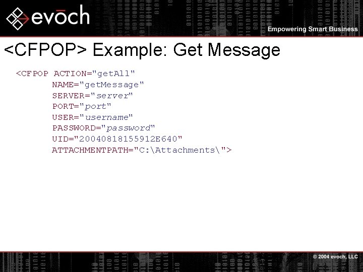 <CFPOP> Example: Get Message <CFPOP ACTION="get. All" NAME="get. Message" SERVER="server" PORT="port" USER="username" PASSWORD="password" UID="20040818155912