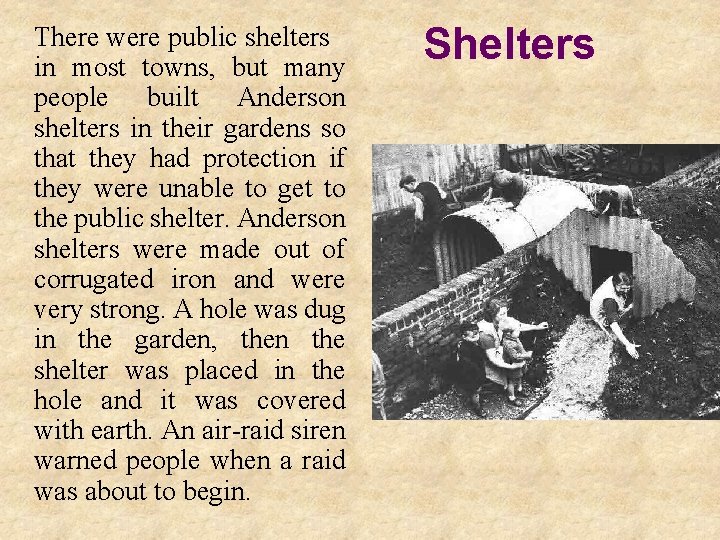 There were public shelters in most towns, but many people built Anderson shelters in