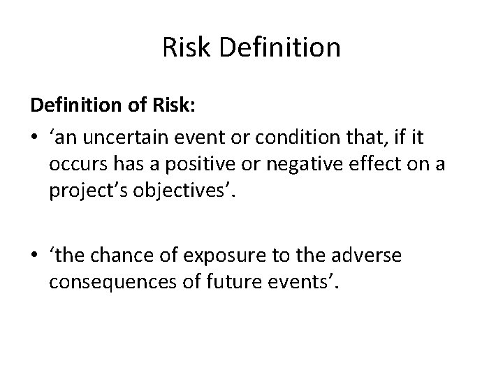 Risk Definition of Risk: • ‘an uncertain event or condition that, if it occurs