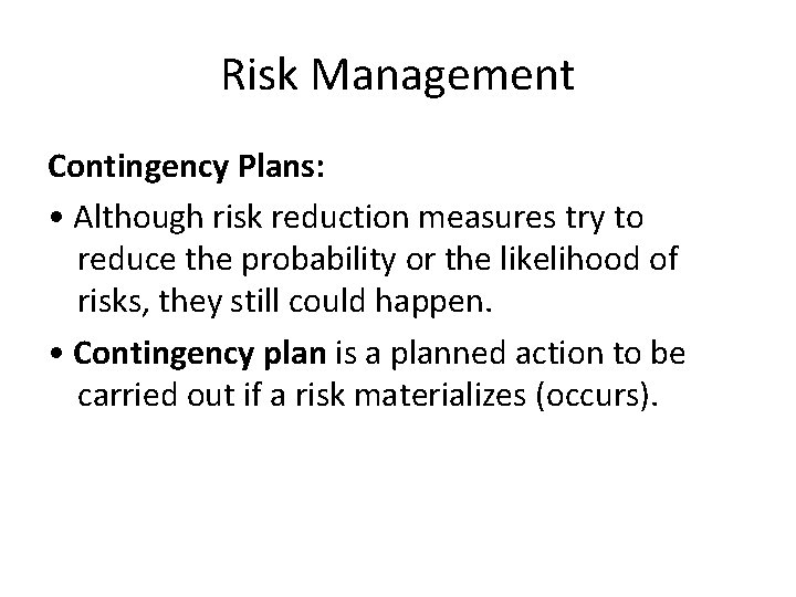 Risk Management Contingency Plans: • Although risk reduction measures try to reduce the probability