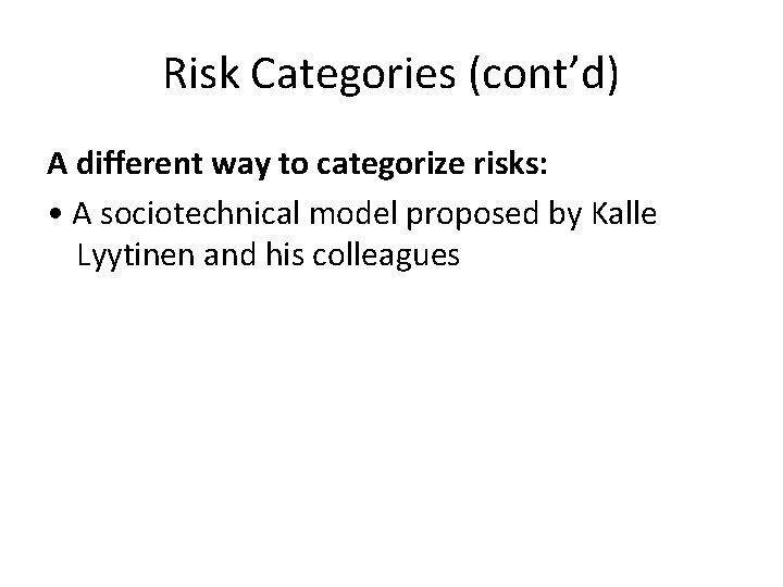 Risk Categories (cont’d) A different way to categorize risks: • A sociotechnical model proposed