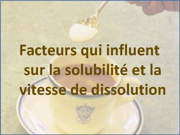 Solubilit et dissolution Facteurs qui influent sur la