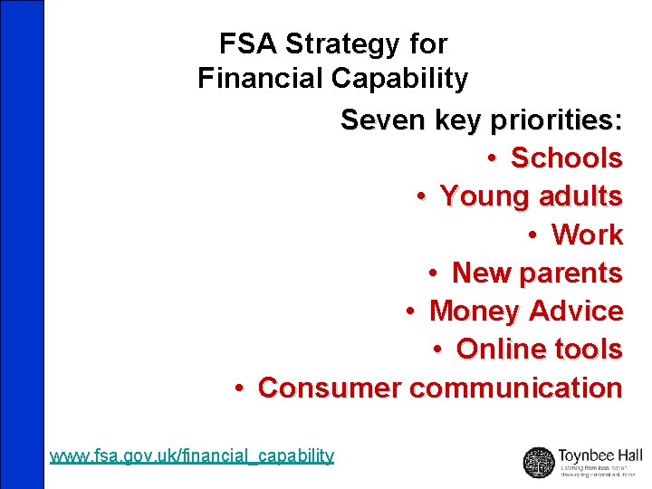 FSA Strategy for Financial Capability Seven key priorities: • Schools • Young adults •