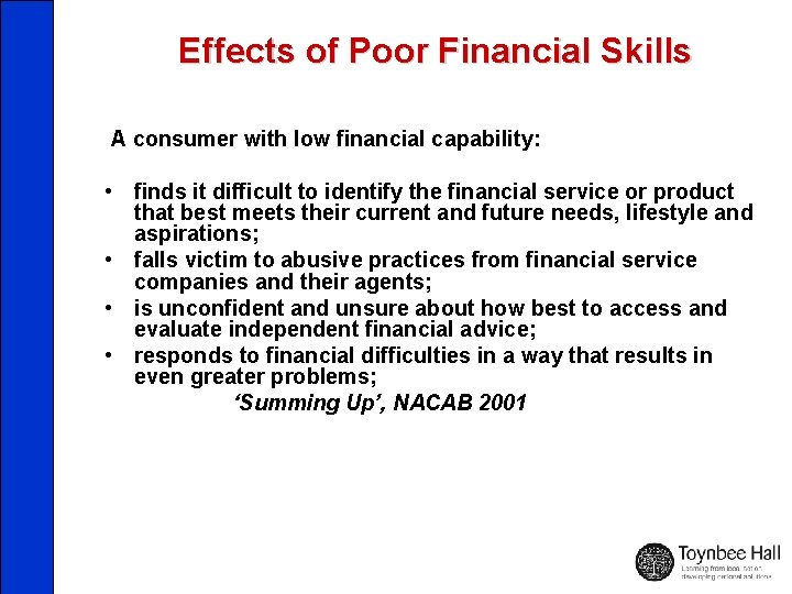 Effects of Poor Financial Skills A consumer with low financial capability: • finds it