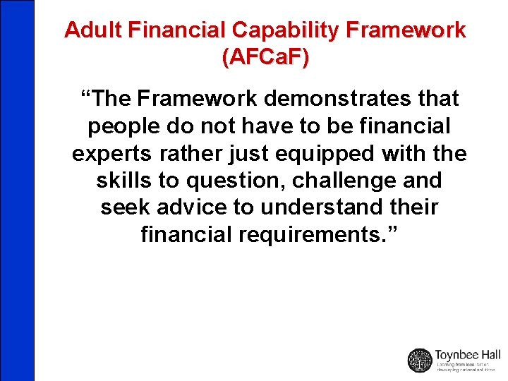 Adult Financial Capability Framework (AFCa. F) “The Framework demonstrates that people do not have