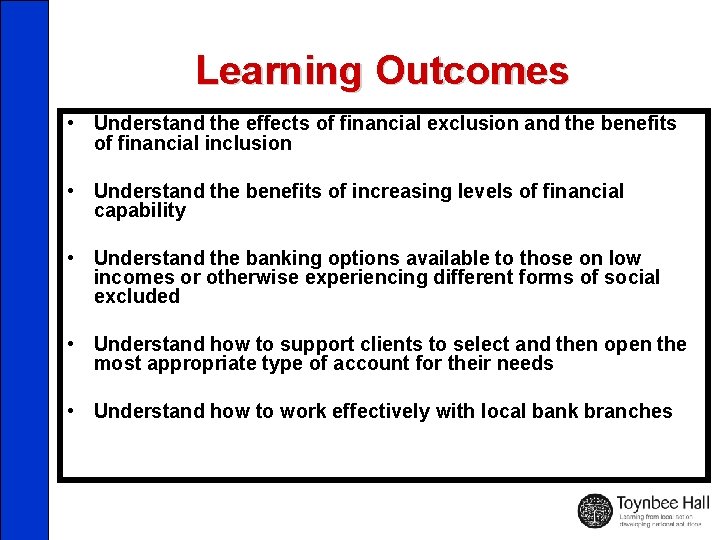 Learning Outcomes • Understand the effects of financial exclusion and the benefits of financial