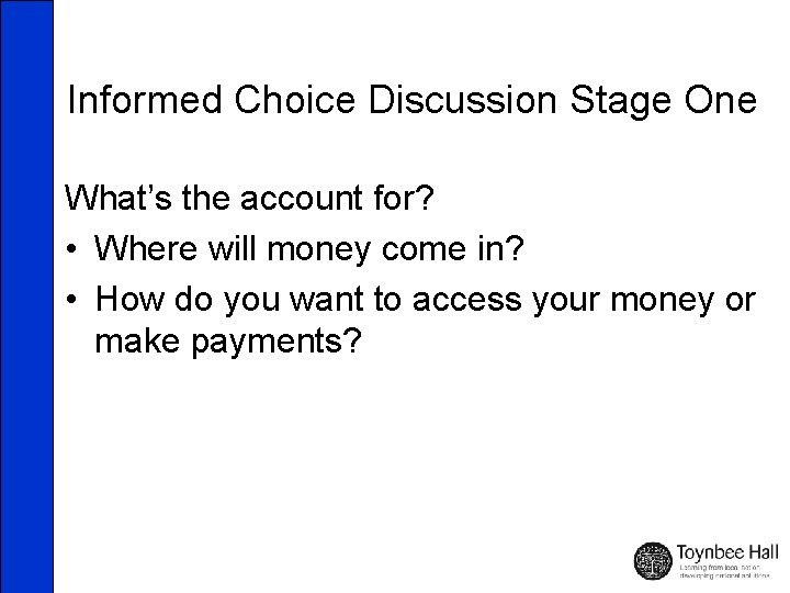 Informed Choice Discussion Stage One What’s the account for? • Where will money come