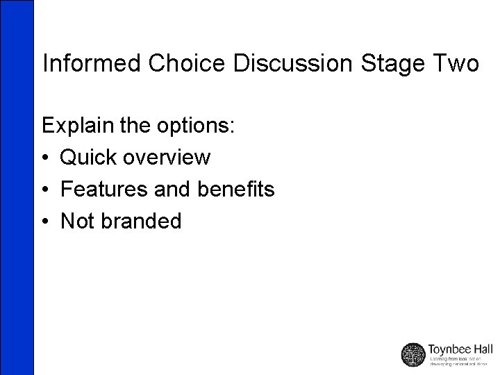 Informed Choice Discussion Stage Two Explain the options: • Quick overview • Features and