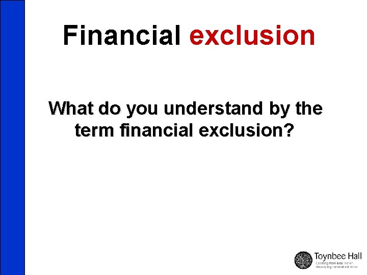 Financial exclusion What do you understand by the term financial exclusion? 