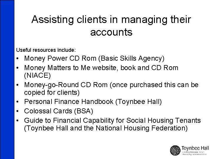 Assisting clients in managing their accounts Useful resources include: • Money Power CD Rom