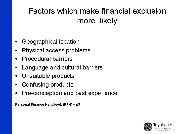 Factors which make financial exclusion more likely • • Geographical location Physical access problems