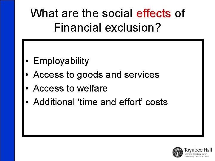 What are the social effects of Financial exclusion? • • Employability Access to goods