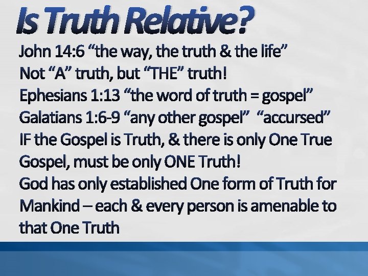 Is Truth Relative? John 14: 6 “the way, the truth & the life” Not