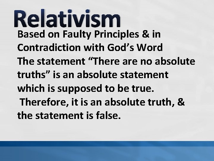 Relativism Based on Faulty Principles & in Contradiction with God’s Word The statement “There