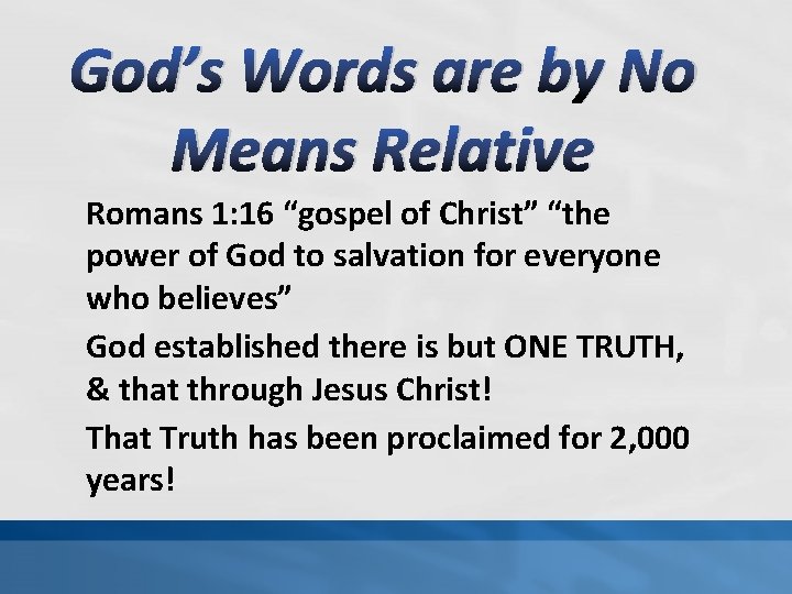 God’s Words are by No Means Relative Romans 1: 16 “gospel of Christ” “the